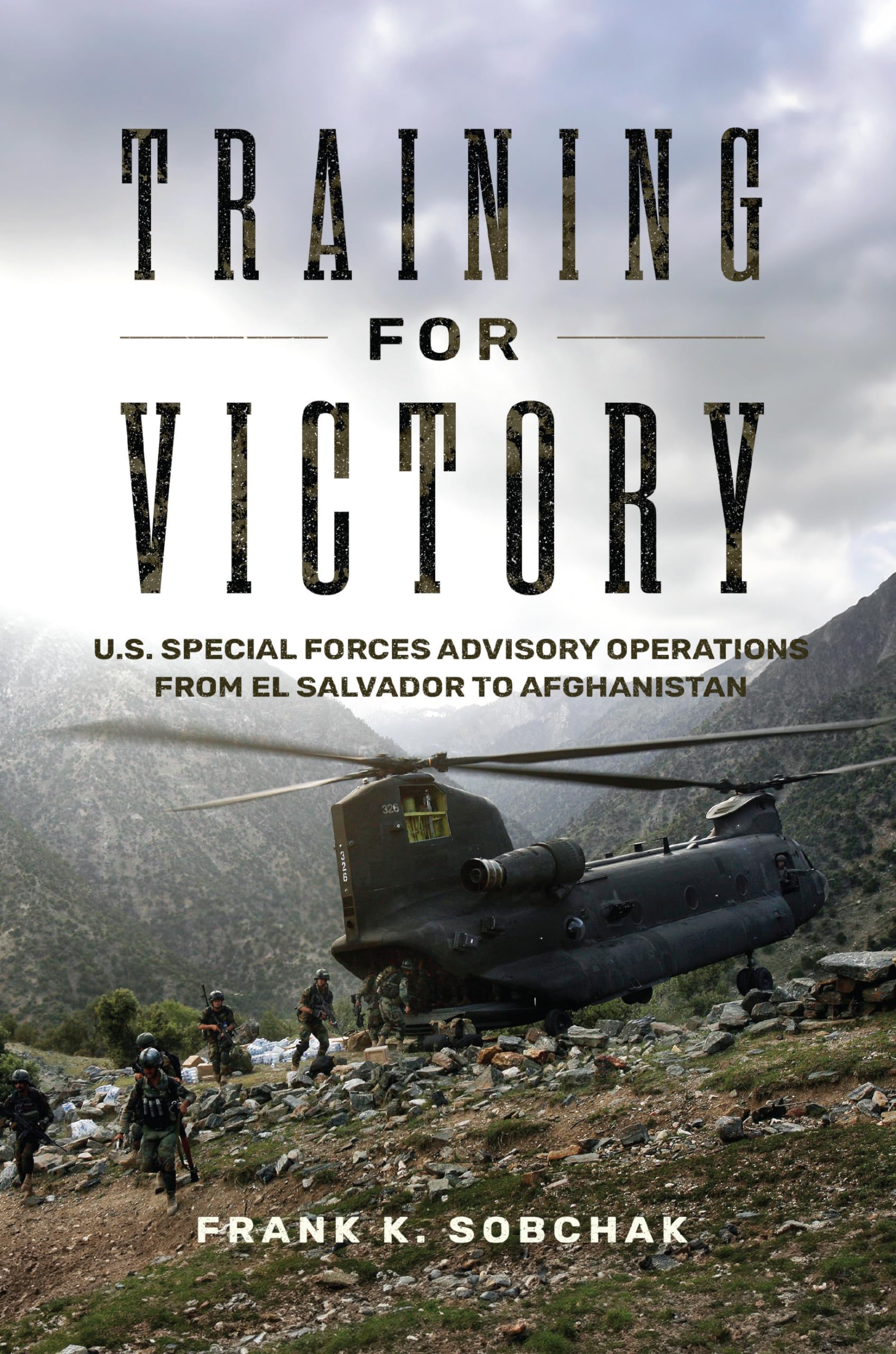 Training for Victory: U.S. Special Forces Advisory Operations from El Salvador to Afghanistan (Transforming War)