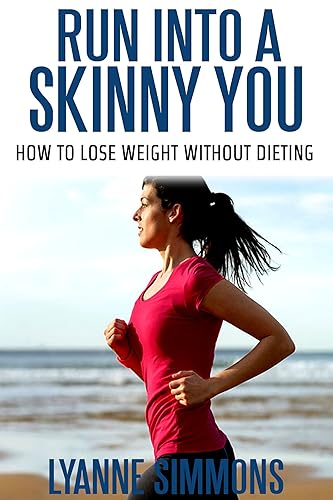 Run into a skinny you: How to lose weight without dieting (Healthy ways to lose weight, Running for weight loss Book 1)