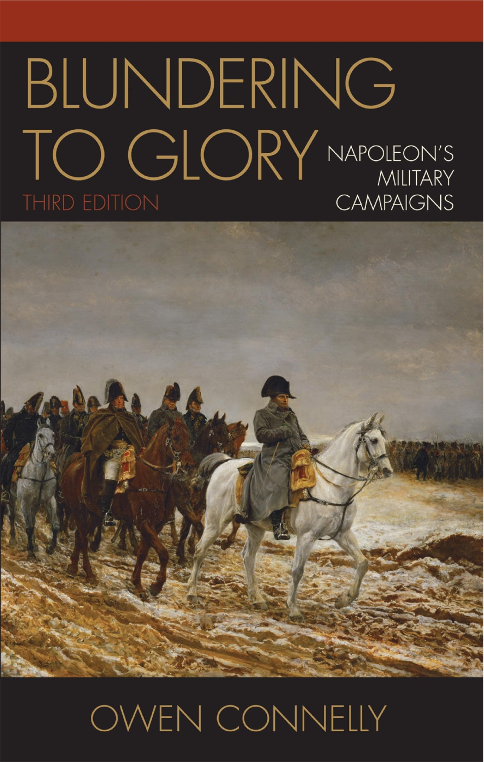 Blundering to Glory: Napoleon's Military Campaigns, Third Edition By Owen Conne