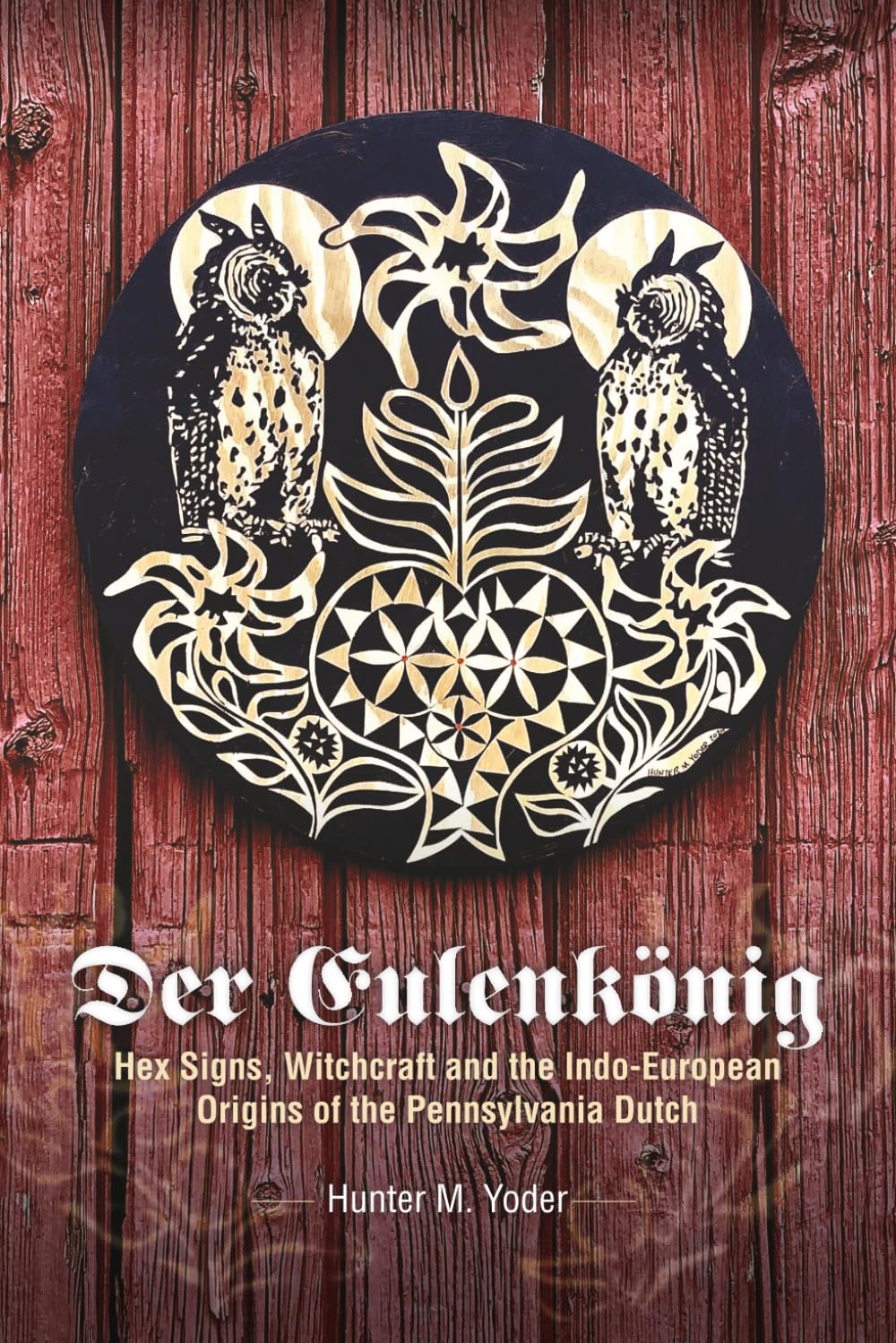 Der Eulenkonig: Hex Signs, Witchcraft and the Indo-European Origins of the Pennsylvania Dutch