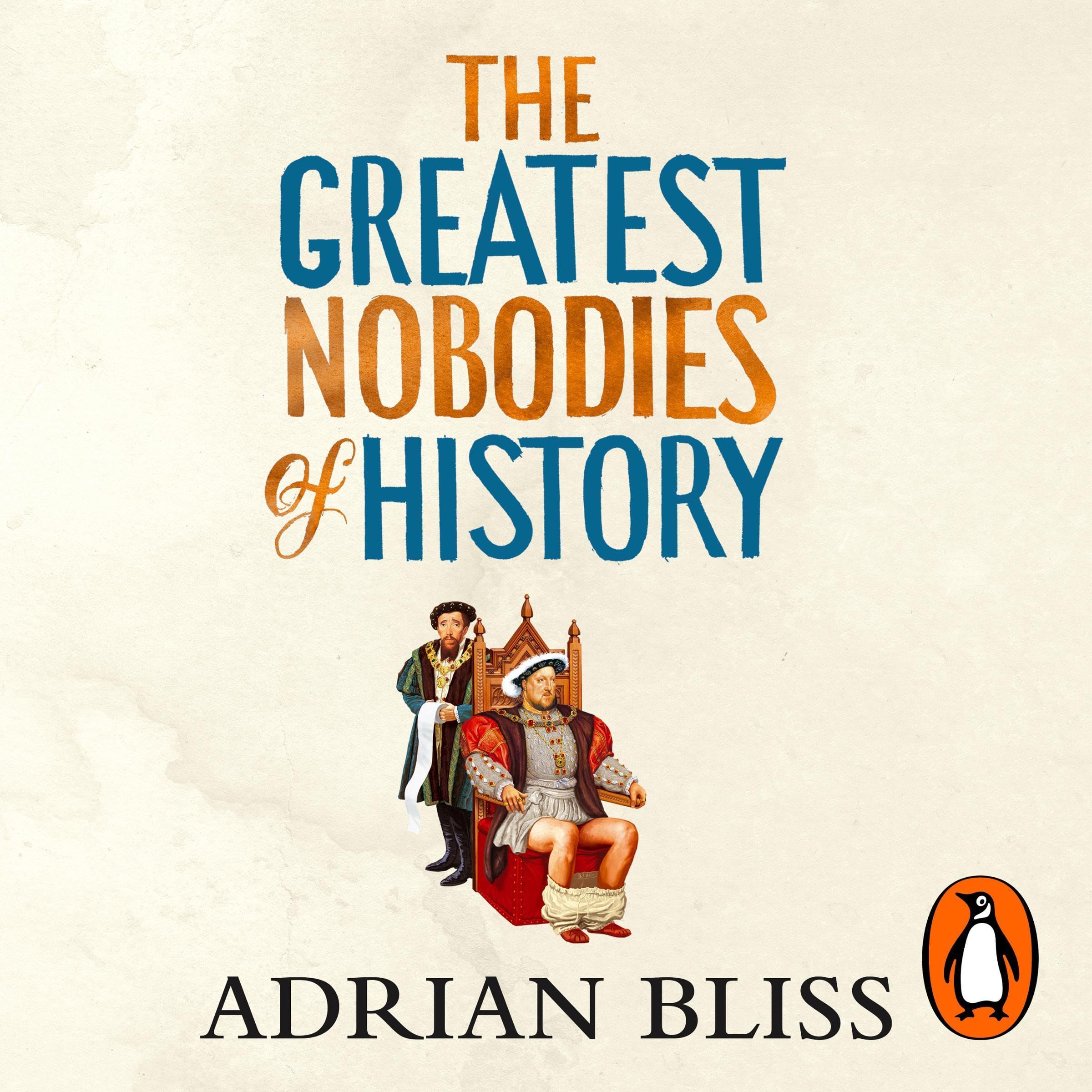 The Greatest Nobodies of History: The hilarious Sunday Times bestselling history book from the TikTok sensation