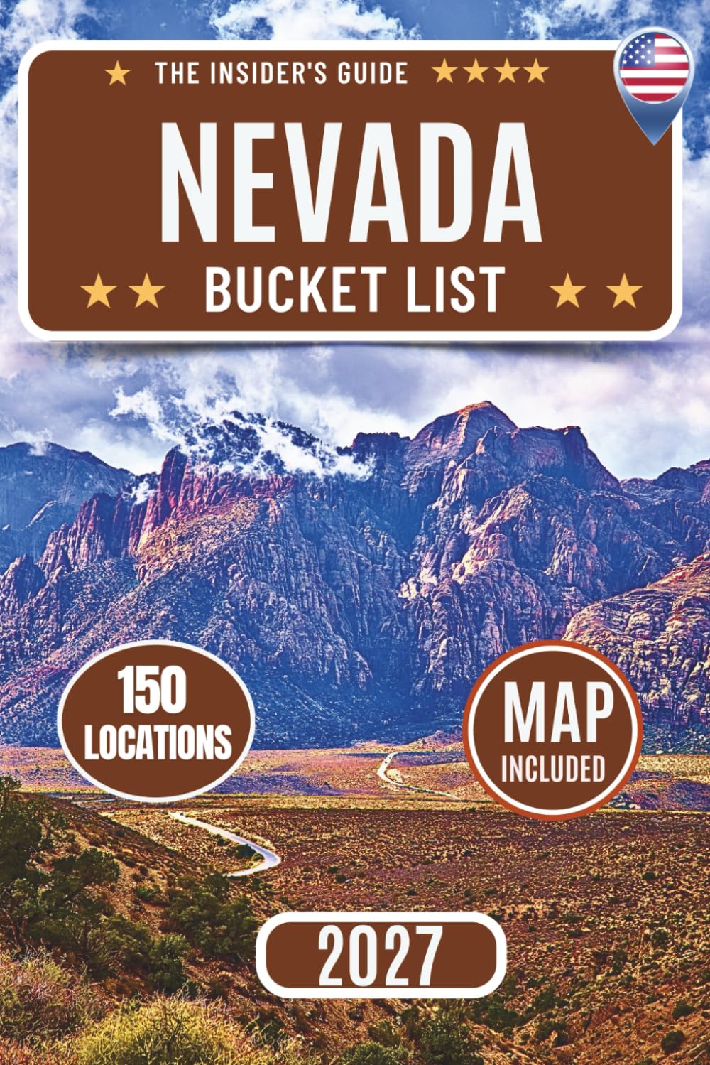 Nevada Bucket List: The Ultimate Travel Guide to 150 Epic Adventures in Las Vegas, Reno, Lake Tahoe, National Parks, Scenic Drives, Ghost Towns, and Outdoor Adventures — With Maps Included