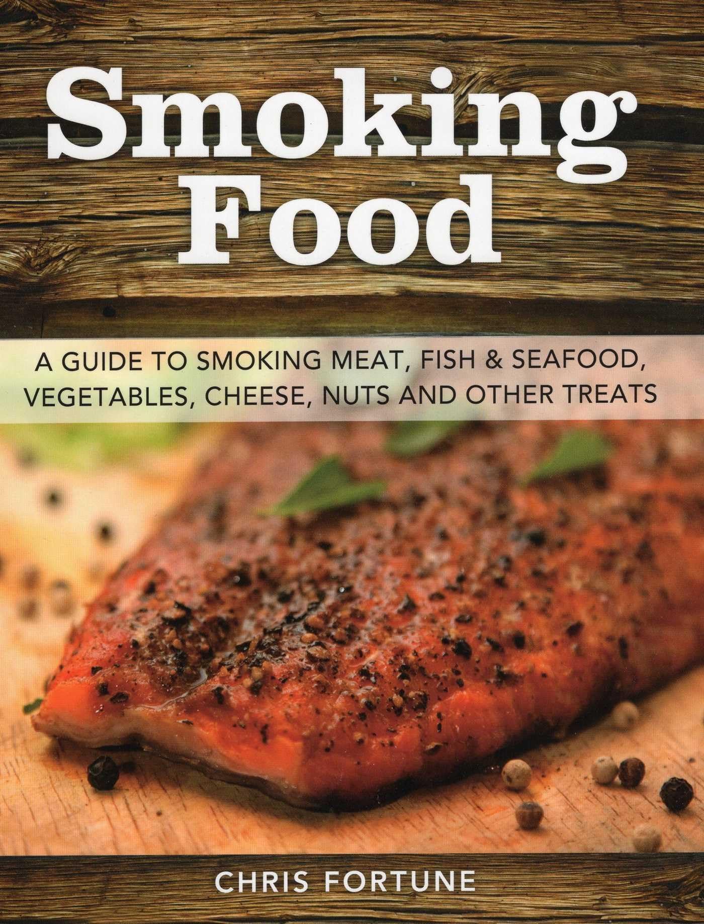 Smoking Food: A Guide to Smoking Meat, Fish & Seafood, Vegetables, Cheese, Nuts and Other Treats Paperback – Illustrated, 1 September 2014