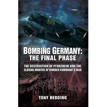 Bombing Germany The Final Phase The Destruction of Pforzhelm and the Closing Months of Bomber Command's War
