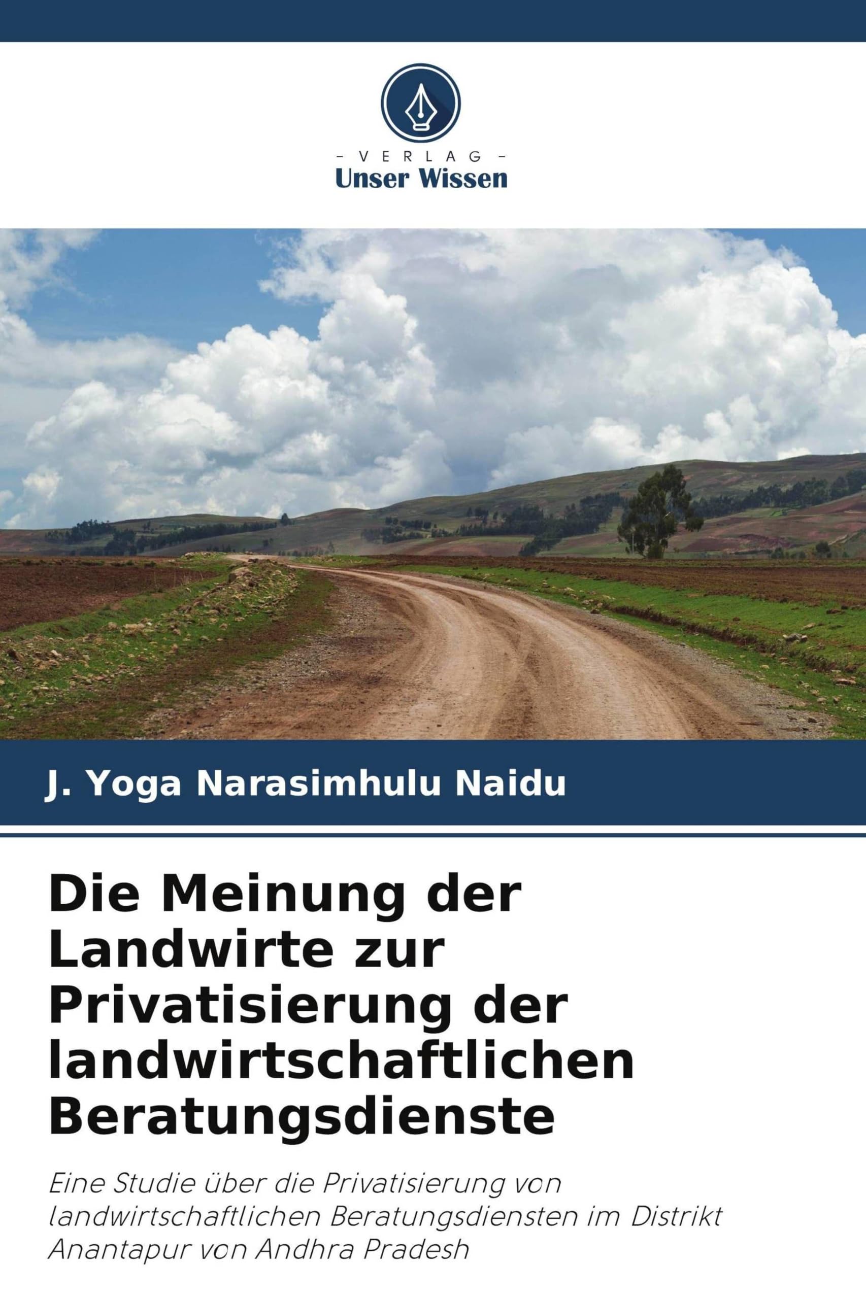 Die Meinung der Landwirte zur Privatisierung der landwirtschaftlichen Beratungsdienste: Eine Studie über die Privatisierung von landwirtschaftlichen ... im Distrikt Anantapur von Andhra Pradesh