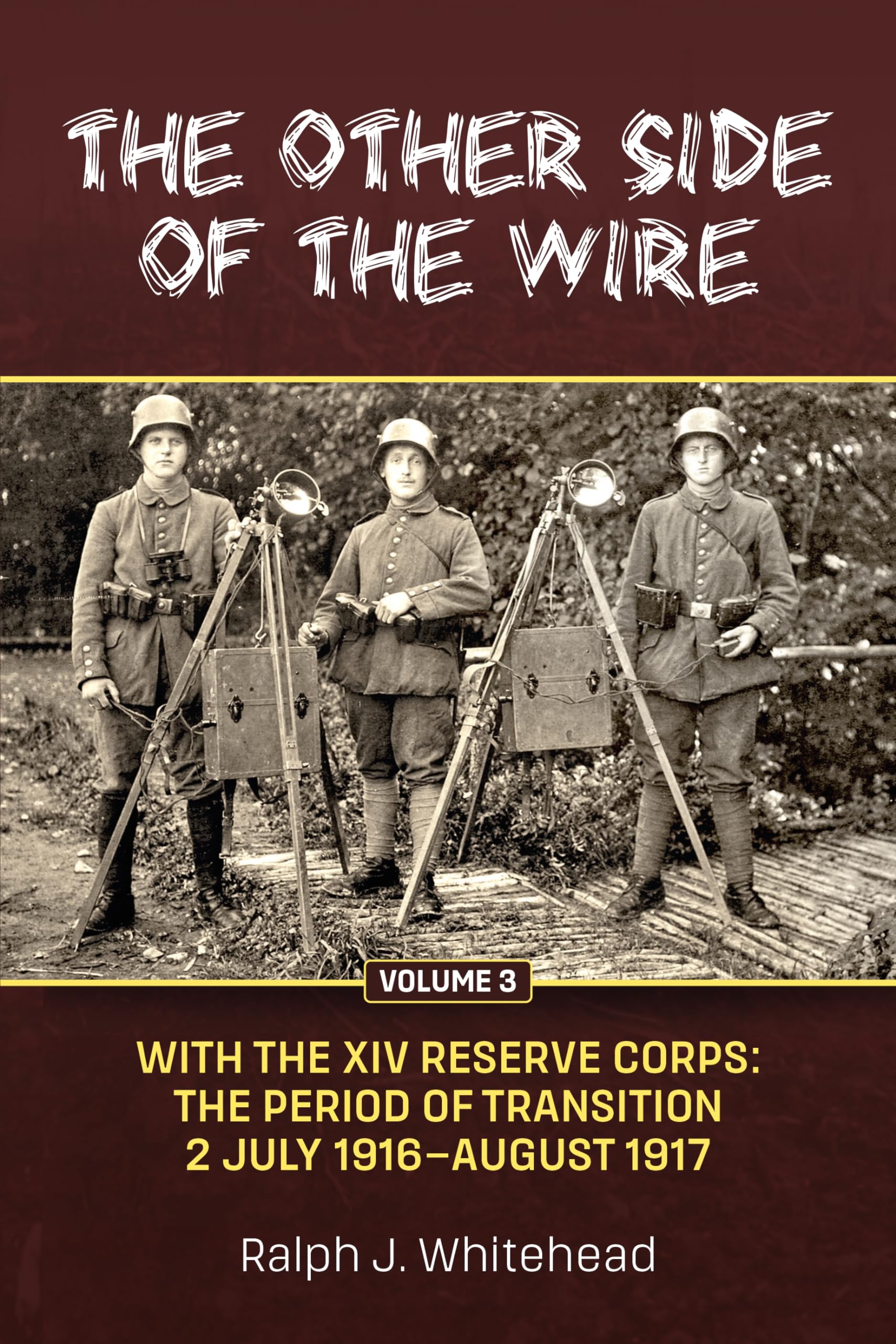The Other Side of the Wire Volume 3: With The XIV Reserve Corps: The Period of Transition 2 July 1916 - August 1917