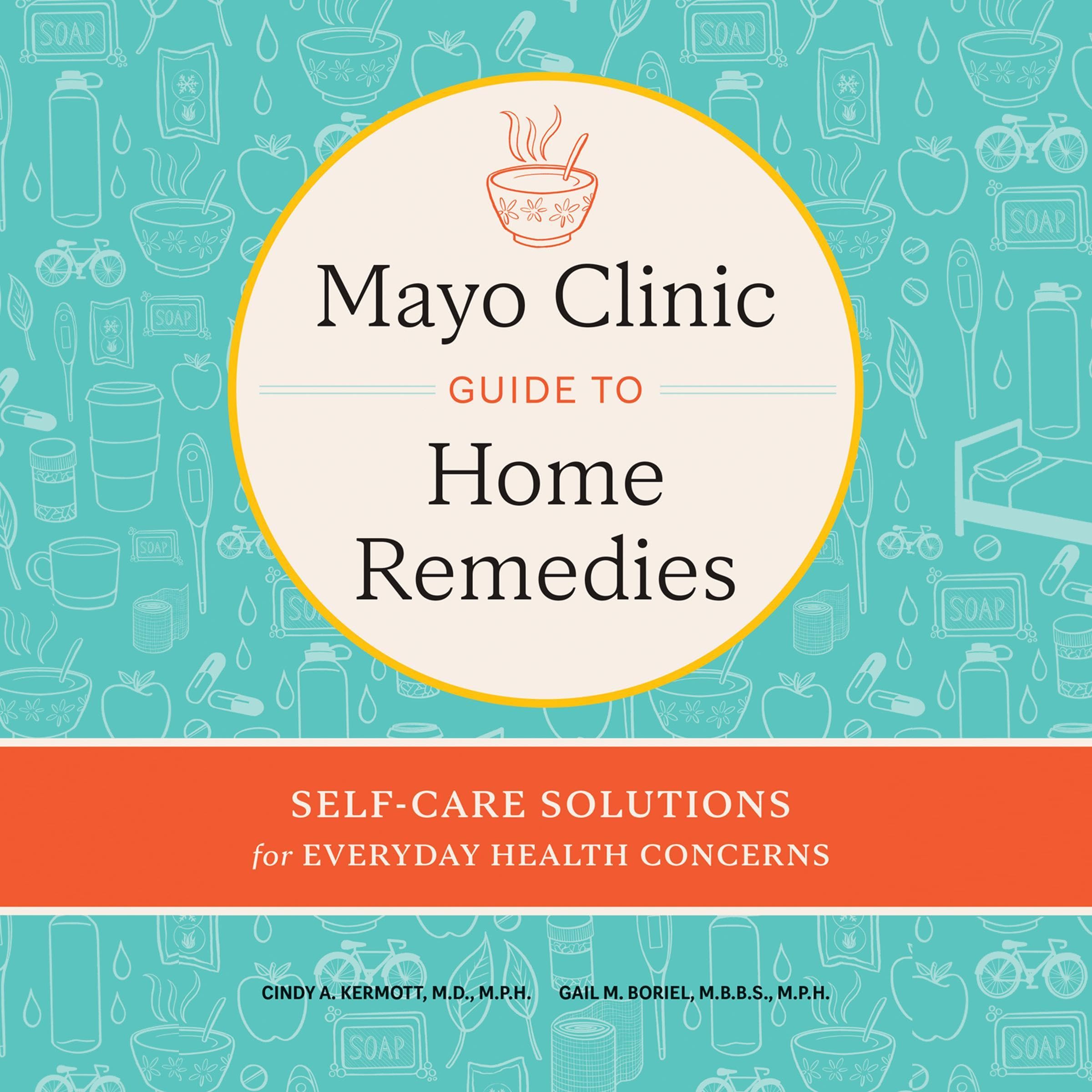 Mayo Clinic Guide to Home Remedies: Self-Care Solutions for Everyday Health Concerns