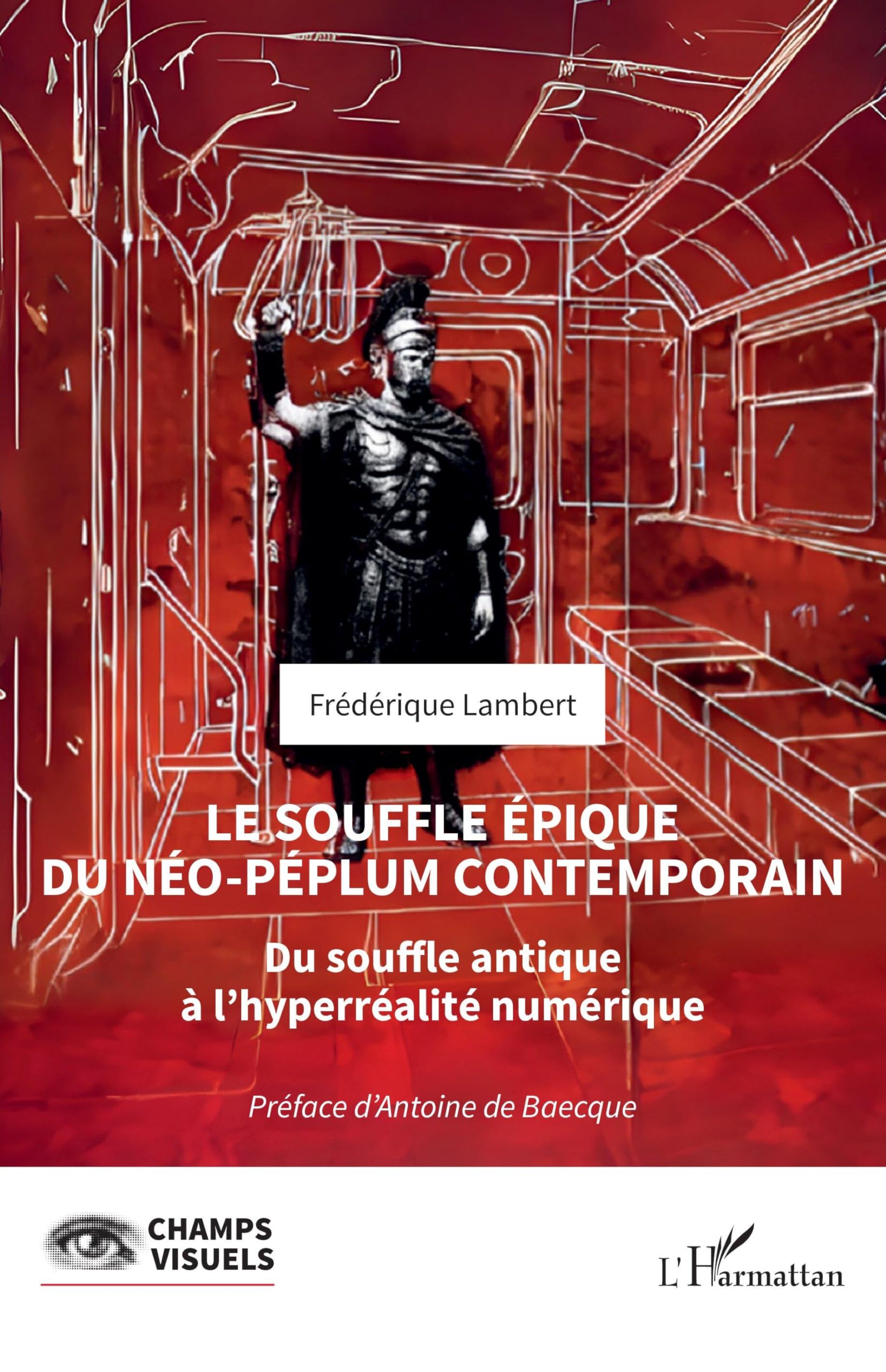 Le souffle épique du néo-péplum contemporain: Du souffle antique à l'hyperréalité numérique (Champs Visuels)