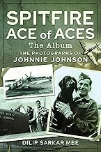 Spitfire Ace of Aces: The Album: The Photographs of Johnnie Johnson (English Edition)