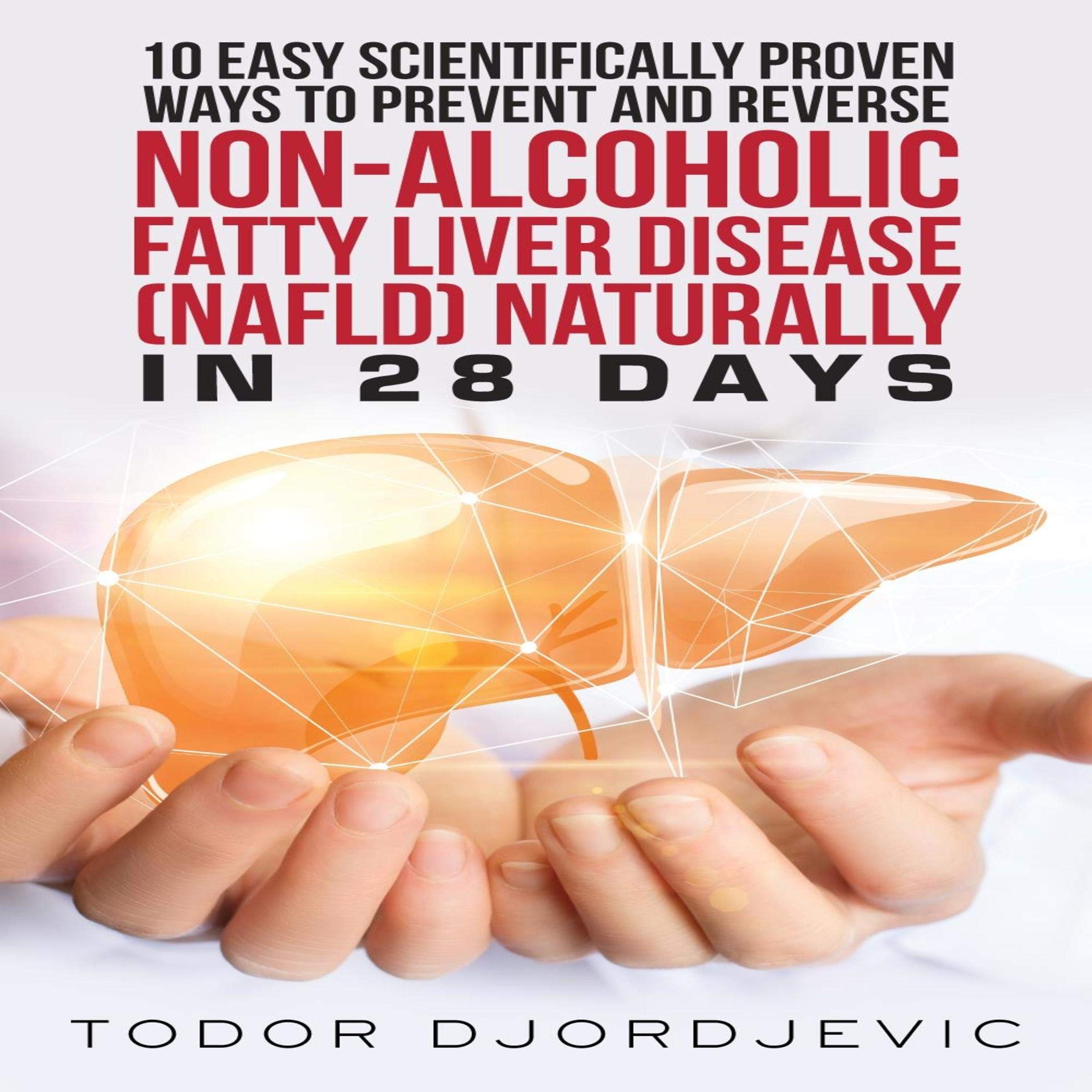 Cover art for 10 Easy Scientifically Proven Ways to Prevent and Reverse Non-Alcoholic Fatty Liver Disease (NAFLD) Naturally in 28 Days