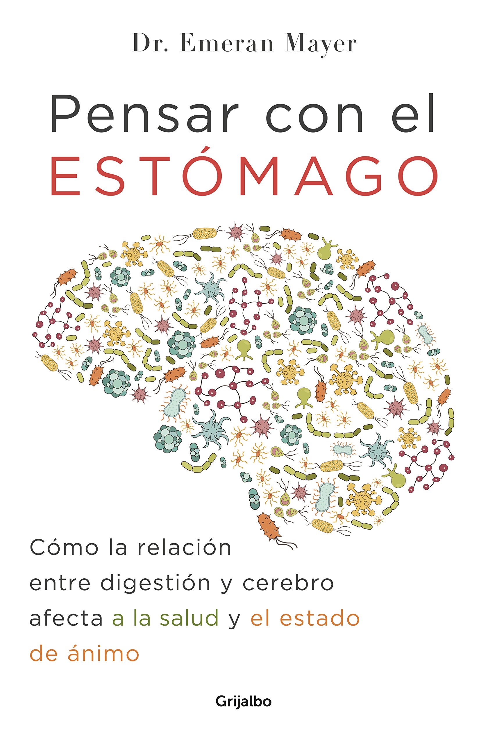Pensar con el estomago: Como la relacion entre digestion y cerebro afecta nuestra salud y estado de animo / The Mind-Gut Connection: How the Hidden ... Our Mood, Our Choices, and Our Overall Health