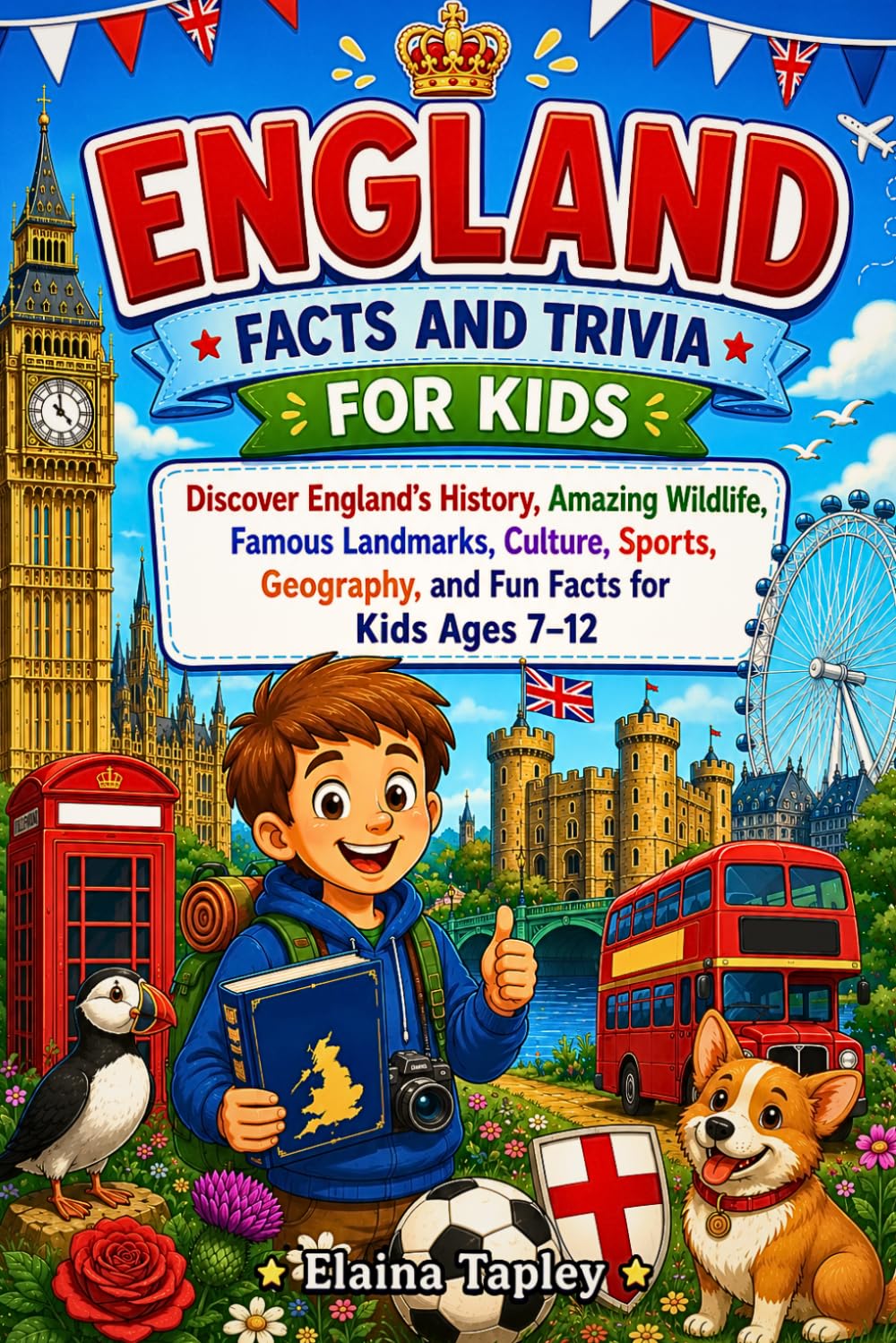 England Facts and Trivia for Kids: Discover England's History, Amazing Wildlife, Famous Landmarks, Culture, Sports, Geography, and Fun Facts for Kids Ages 7–12