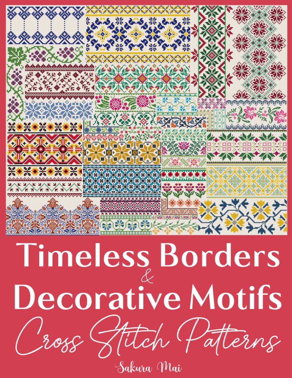 Timeless Borders & Decorative Motifs Cross Stitch Patterns: The Ultimate Collection of Over 300 Versatile Border Designs to Transform the Ordinary into the Extraordinary