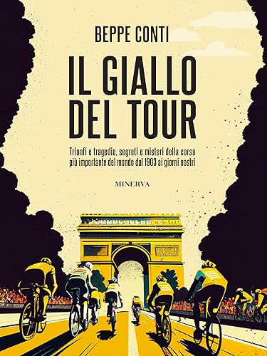 Il giallo del Tour: Trionfi e tragedie, segreti e misteri della corsa più importante del mondo dal 1903 ai giorni nostri (Italian Edition)