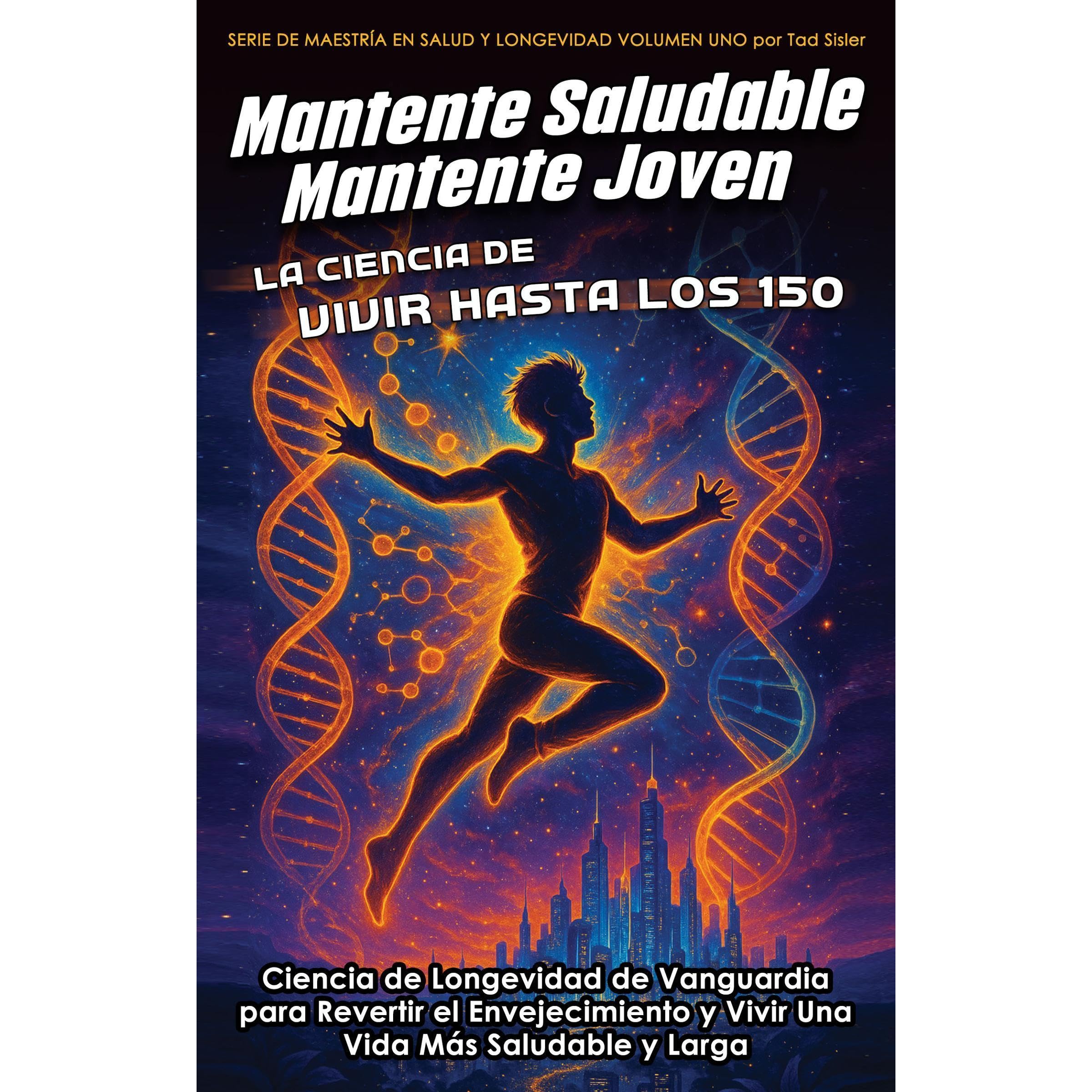 Mantente Saludable, Mantente Joven - La Ciencia de Vivir Hasta Los 150