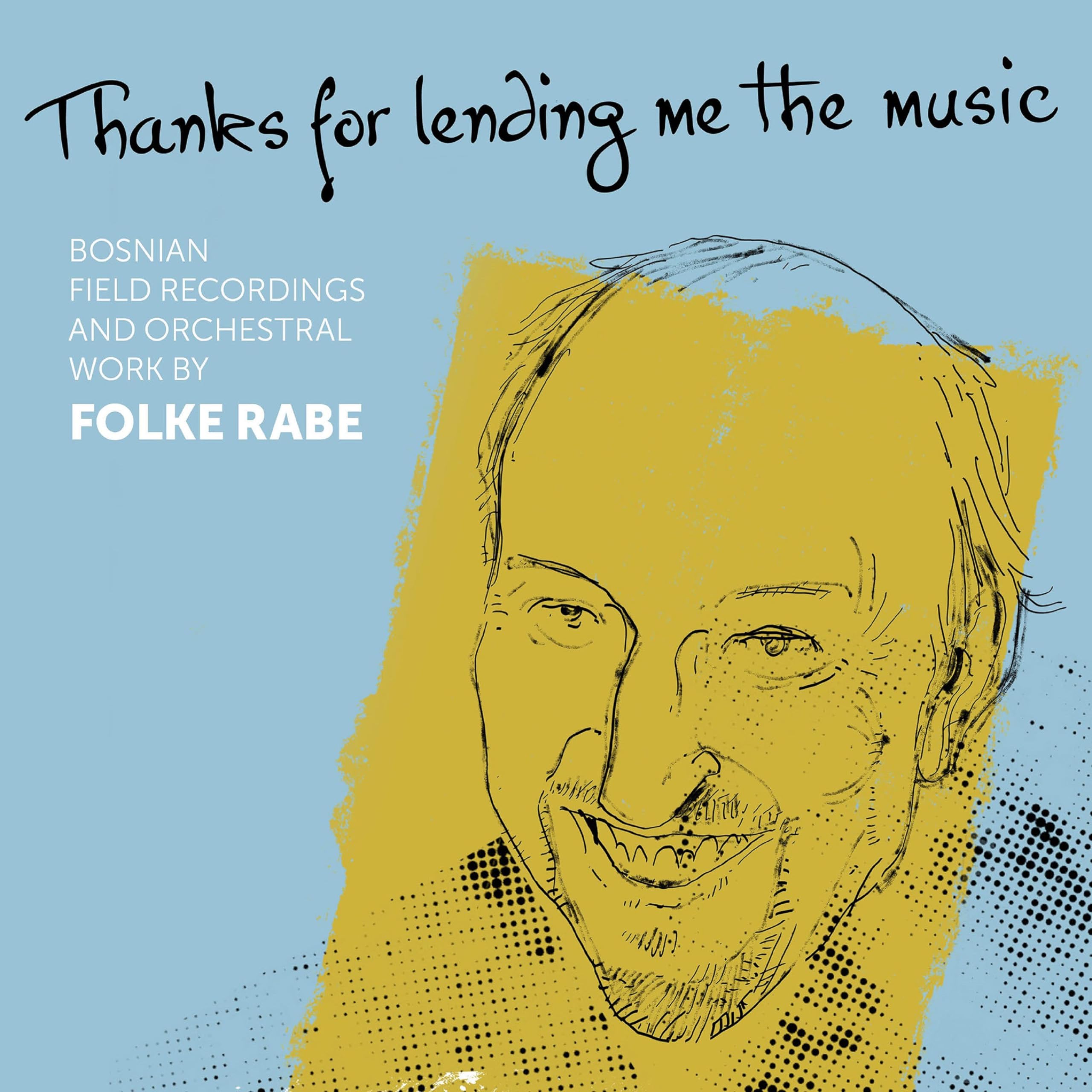 Thanks For Lending Me The Music: Bosnian Field Recordings And Orchestral Work By Folke Rabe