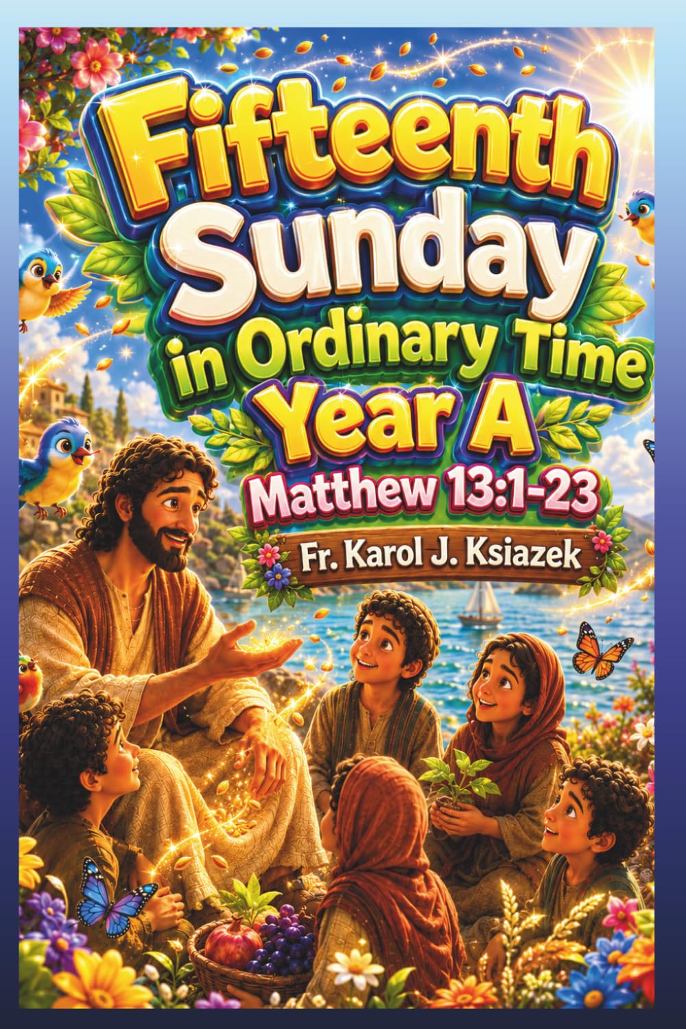 Each Sunday Gosepl with explanation for Kids. Year A Fifteenth Sunday in Ordinary Time: Fifteenth Sunday in Ordinary Time (Each Sunday of the Year for Kids with story Bible and Homily for Kid's)