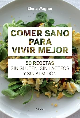 Comer sano para vivir mejor: 50 recetas sin gluten, sin lácteos y sin almidón (Cocina casera)