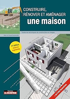 Construire, rénover et aménager une maison: Toutes les techniques de construction en images