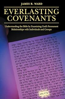 Everlasting Covenants: Understanding the Bible by Examining God’s Permanent Relationships with Individuals and Groups