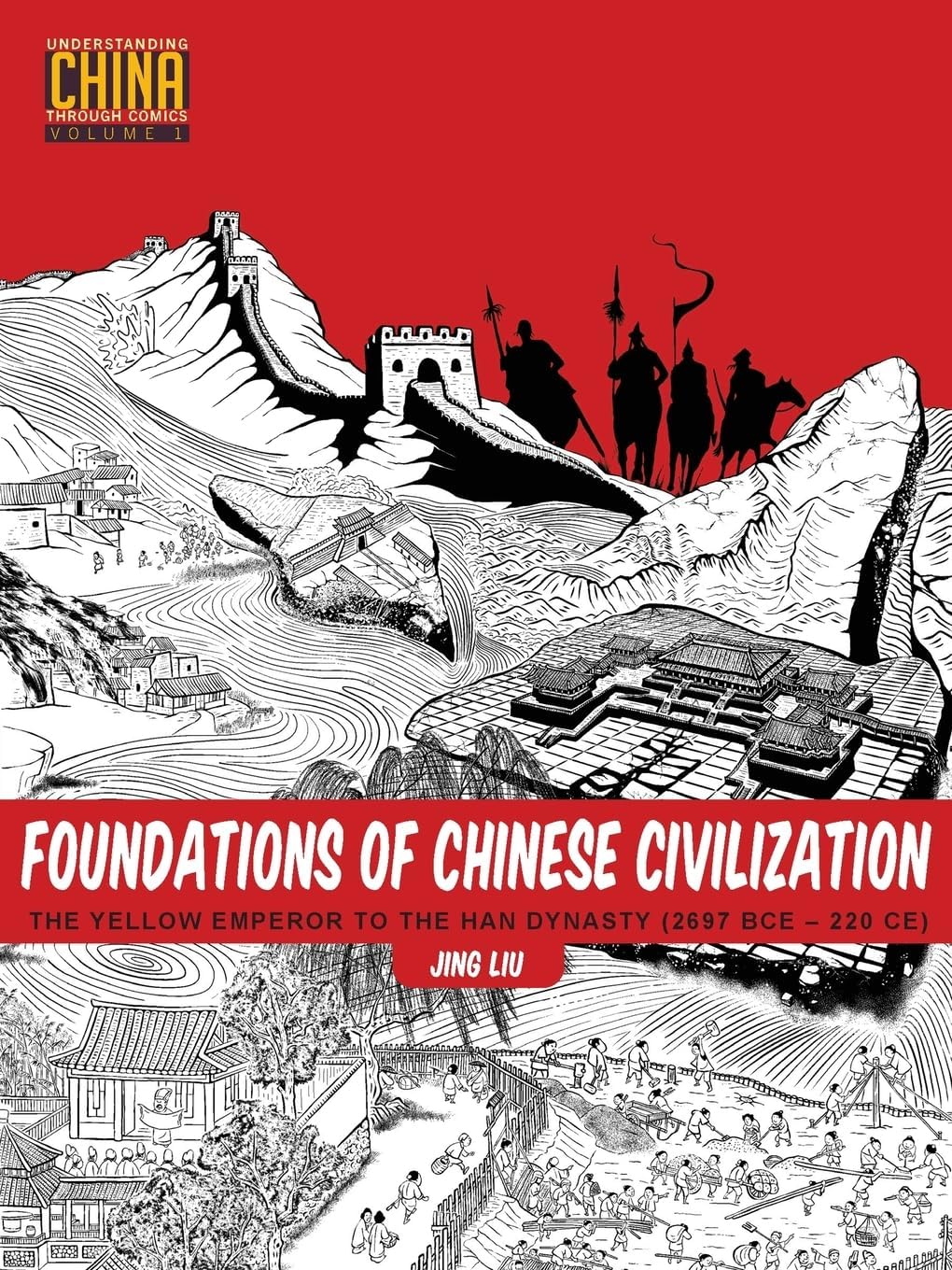 Foundations of Chinese Civilization: The Yellow Emperor to the Han Dynasty (2697 BCE - 220 CE) (Understanding China Through Comics, 1)