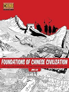 Foundations of Chinese Civilization: The Yellow Emperor to the Han Dynasty (2697 BCE - 220 CE) (Understanding China Through Comics, 1)