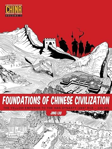 Foundations of Chinese Civilization: The Yellow Emperor to the Han Dynasty (2697 BCE - 220 CE) (Understanding China Through Comics, 1)