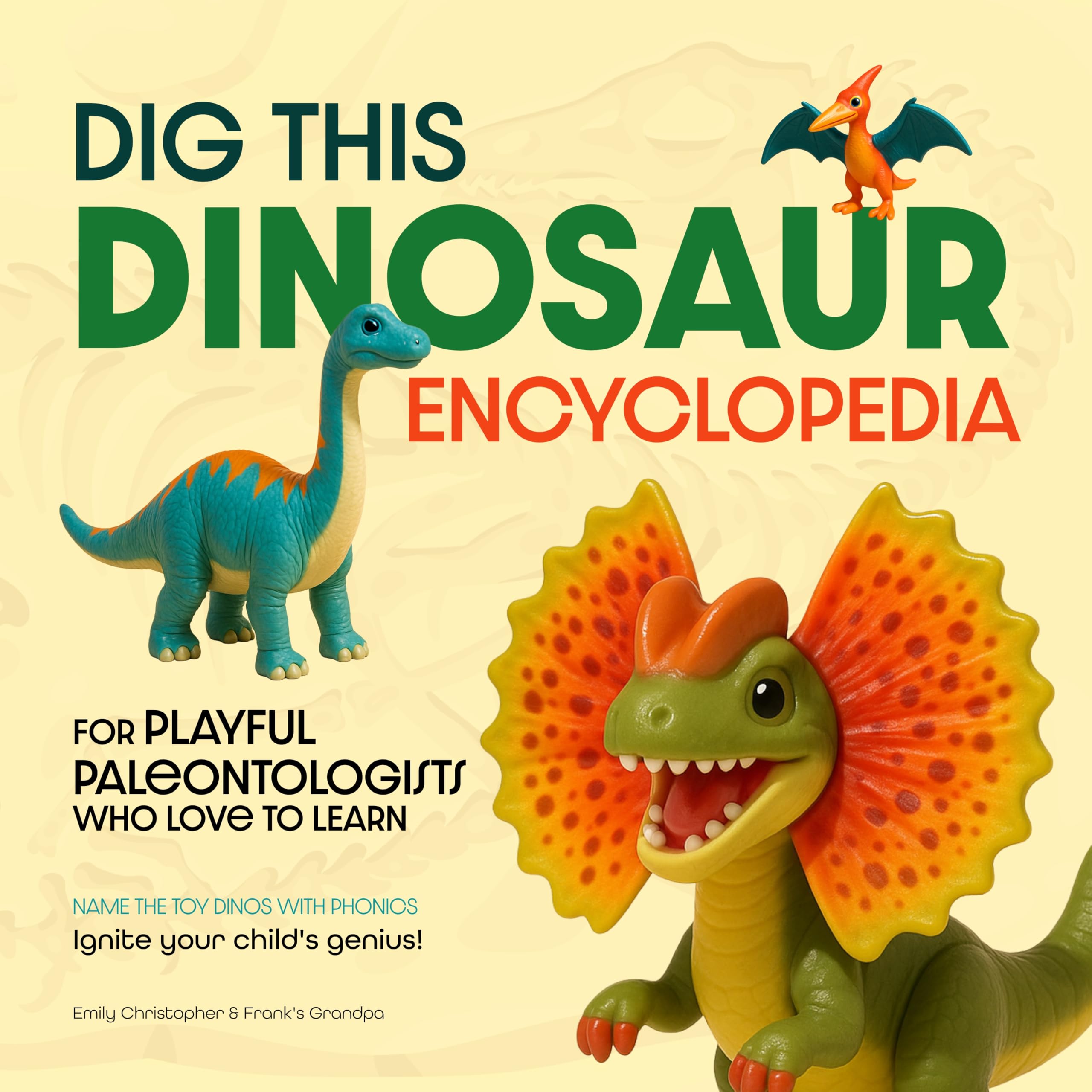 DIG THIS DINOSAUR ENCYCLOPEDIA: For Playful Paleontologists Who Love to Learn (Ignite Your Child's Genius! Fun and Educational Books for Babies, Toddlers and Children by Emily Christopher)