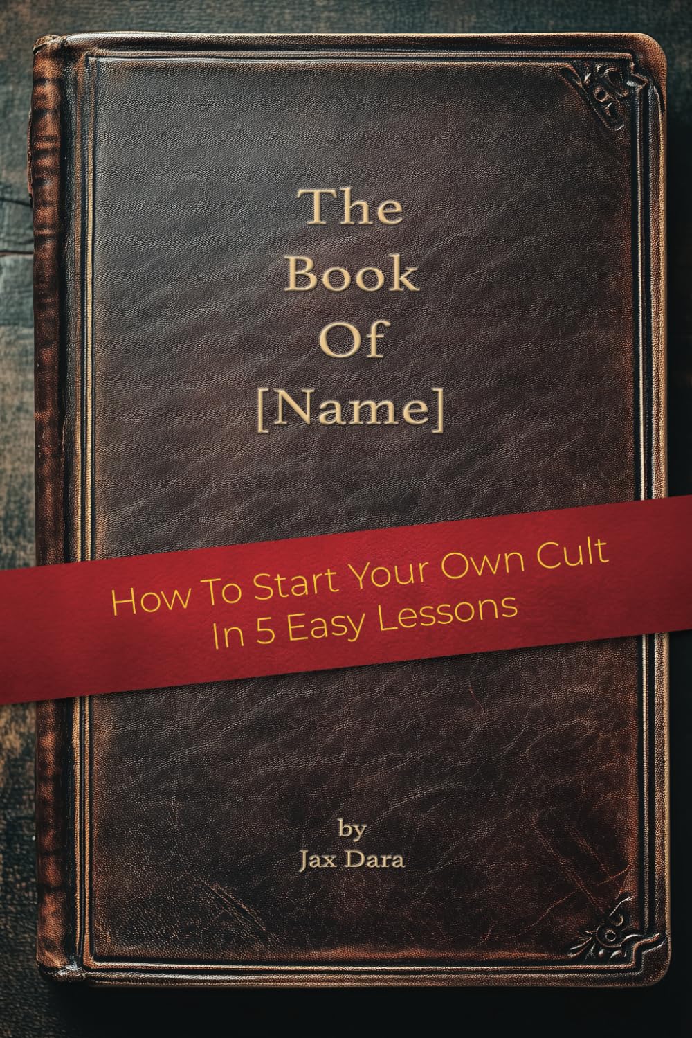 The Book Of [Name]: How To Start Your Own Cult In 5 Easy Lessons