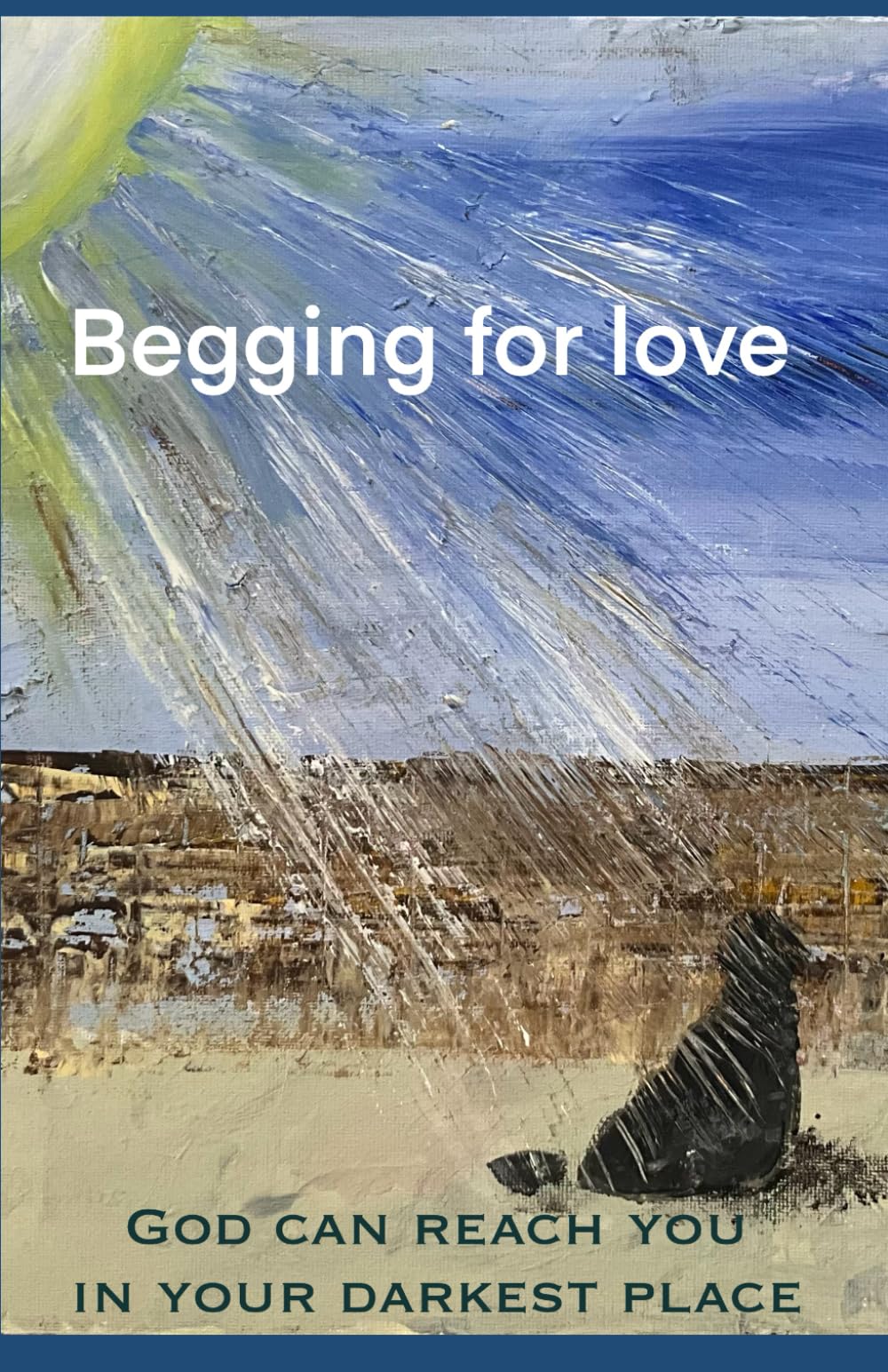 Begging for Love: God can reach You in your darkest place