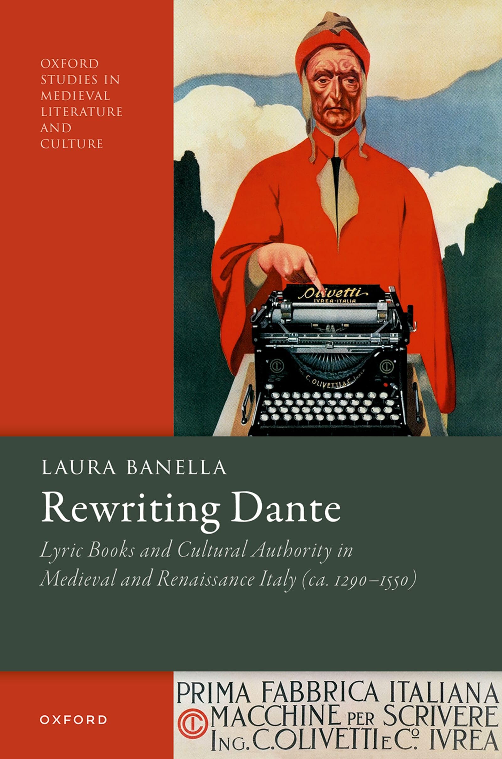 Rewriting Dante: Lyric Books and Cultural Authority in Medieval and Renaissance Italy (ca. 1290–1550) (Oxford Studies in Medieval Literature and Culture)