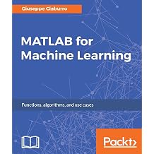 MATLAB for Machine Learning Practical examples of regression, clustering and neural networks