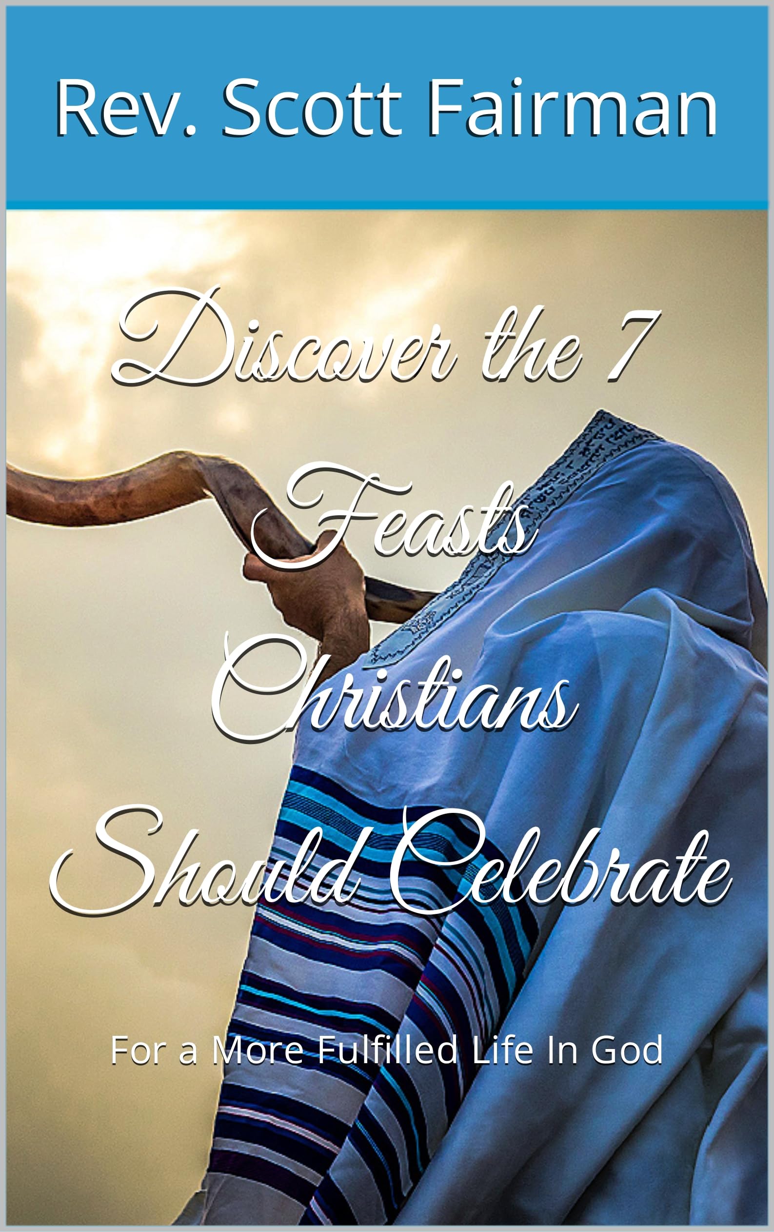 Discover 7 Feasts Christians Should Celebrate: For a More Fulfilled Life in God