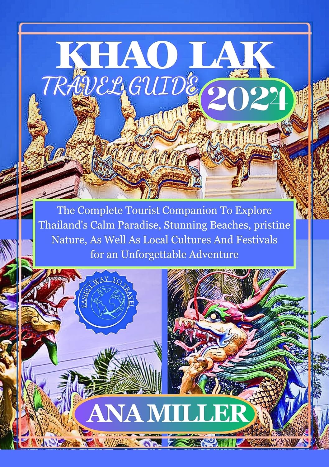 Khao Lak Travel Guide 2024: The Complete Tourist Companion To Explore Thailand's Calm Paradise,Stunning Beaches,pristine Nature,As Well As Local Cultures And Festivals for an Unforgettable Adventure
