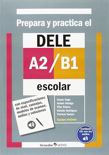 Prepara y practica el DELE A2-B1 escolar : con especificaciones de nivel, consejos, modelos de examen, audios y soluciones