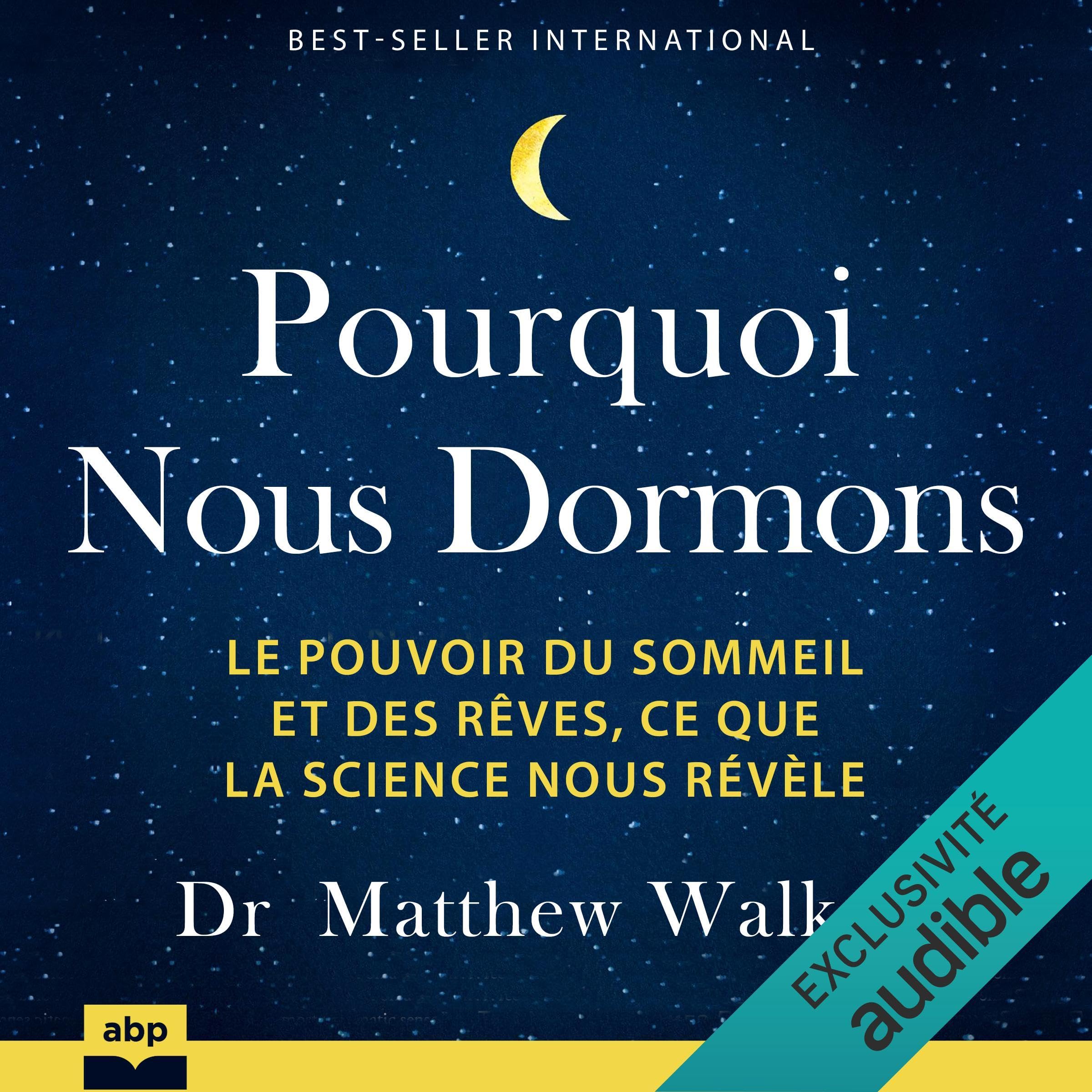 Pourquoi nous dormons: Le pouvoir du sommeil et des rêves, ce que la science nous révèle