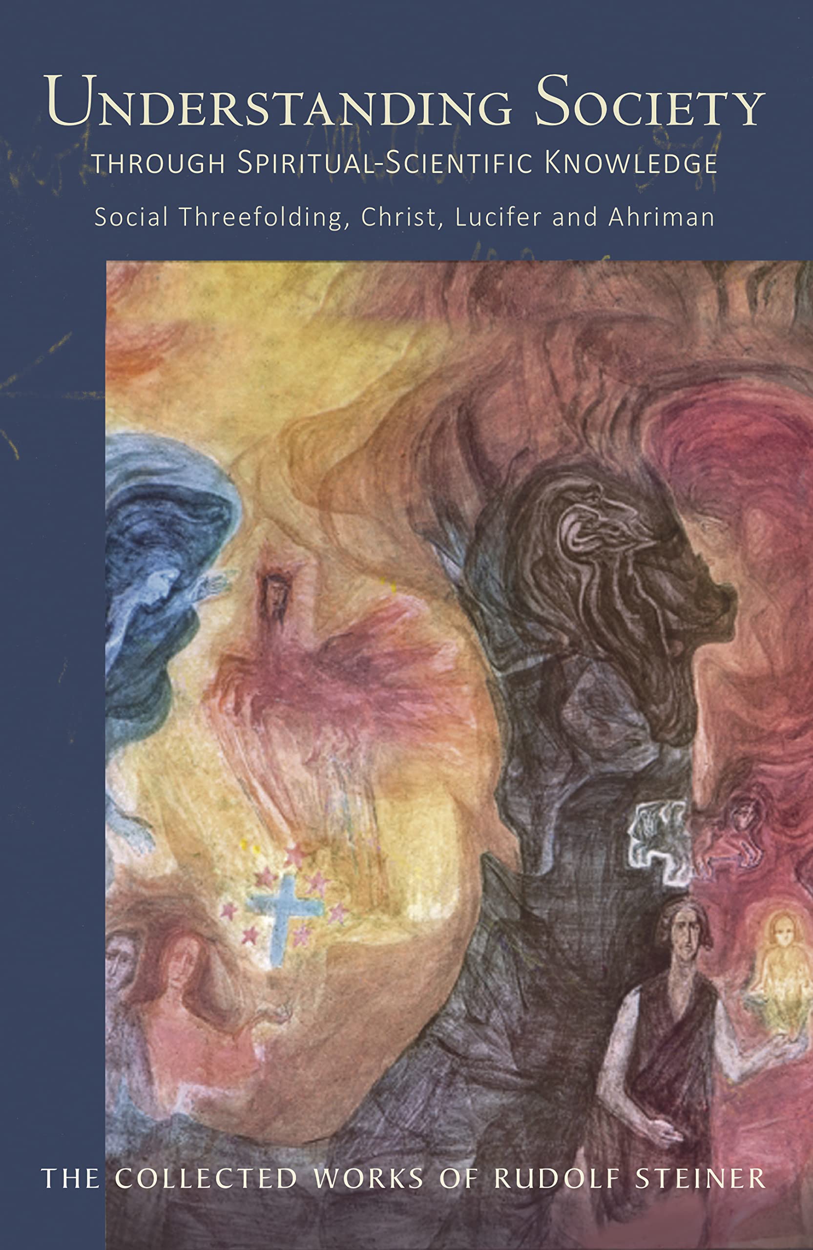 Understanding Society: Through Spiritual-Scientific Knowledge Social Threefolding, Christ, Lucifer and Ahriman: 191 (The Collected Works of Rudolf Steiner)