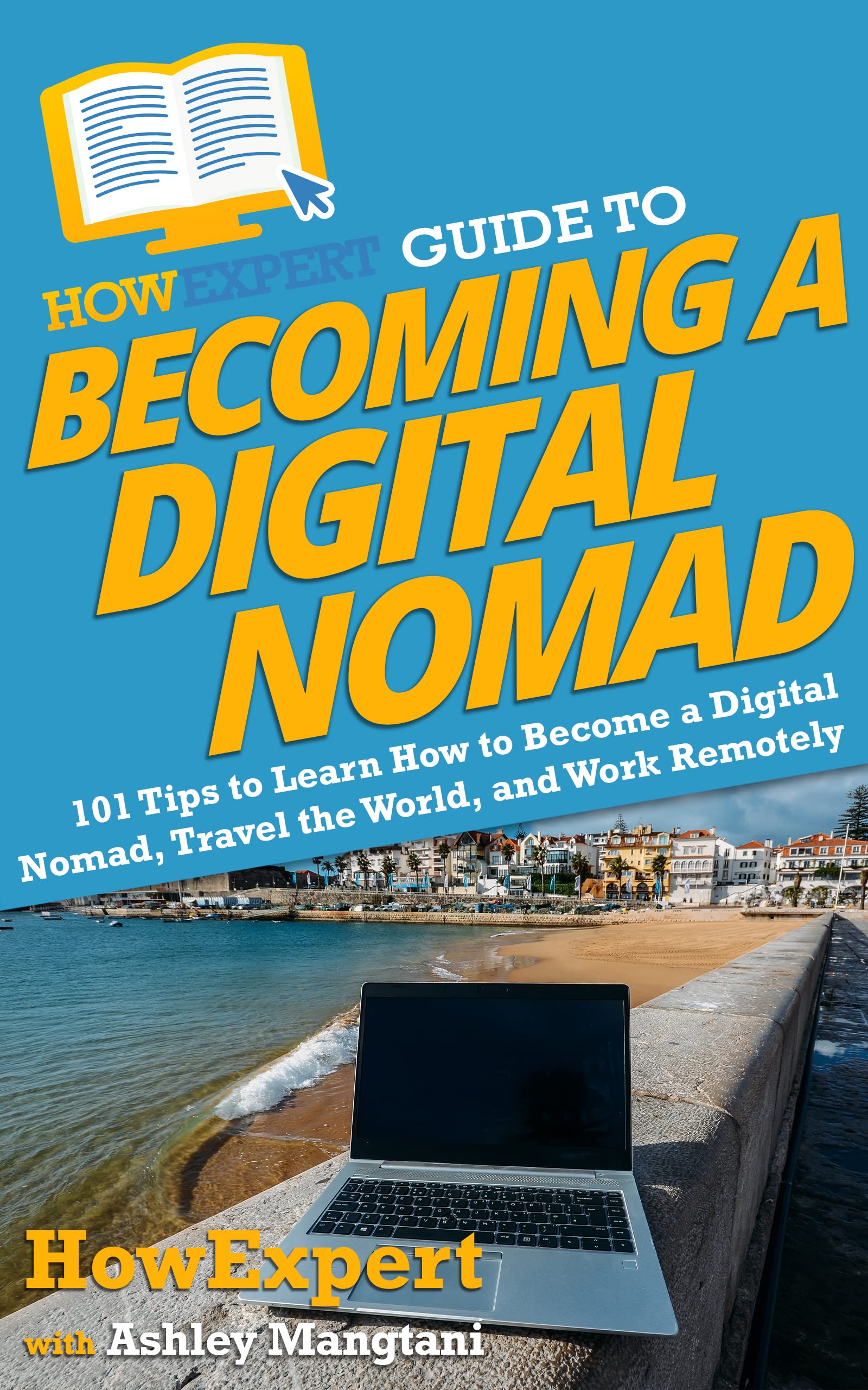 HowExpert Guide to Becoming a Digital Nomad: 101 Tips to Learn How to Become a Digital Nomad, Travel the World, and Work Remotely