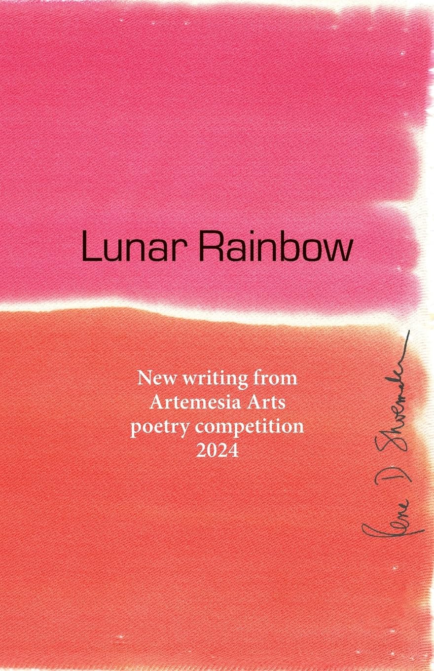 Lunar Rainbow: New writing from Artemesia Arts poetry competition 2024: 2 (Artemesia Arts Annual Poetry Competition Anthology)