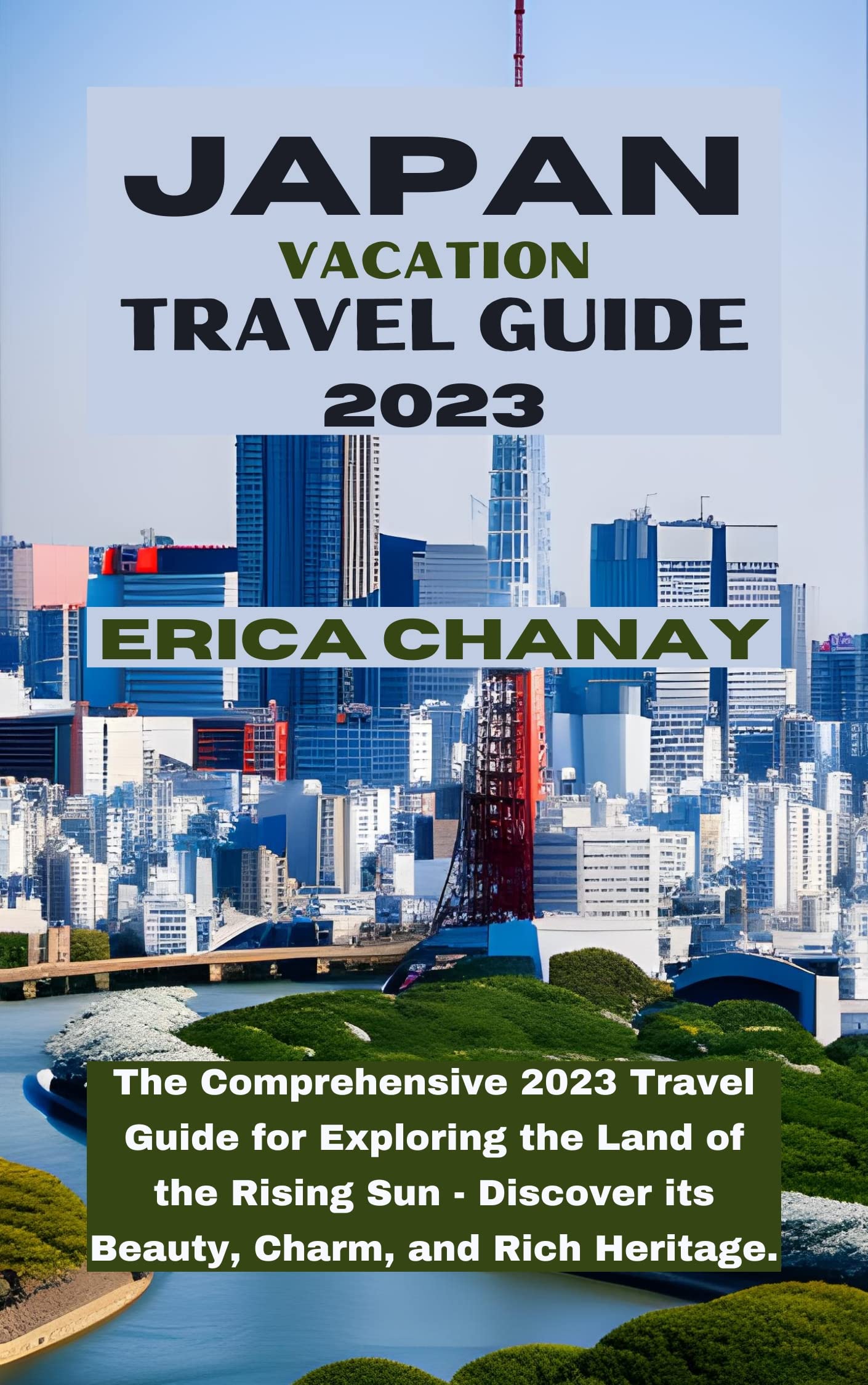 JAPAN VACATION TRAVEL GUIDE 2023: The Comprehensive 2023 Travel Guide for Exploring the Land of the Rising Sun - Discover its Beauty, Charm, and Rich Heritage. (Your Adventures Unveiled)