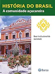 História do Brasil - Livro II - A Comunidade Açucareira Base Institucional Da Sociedade