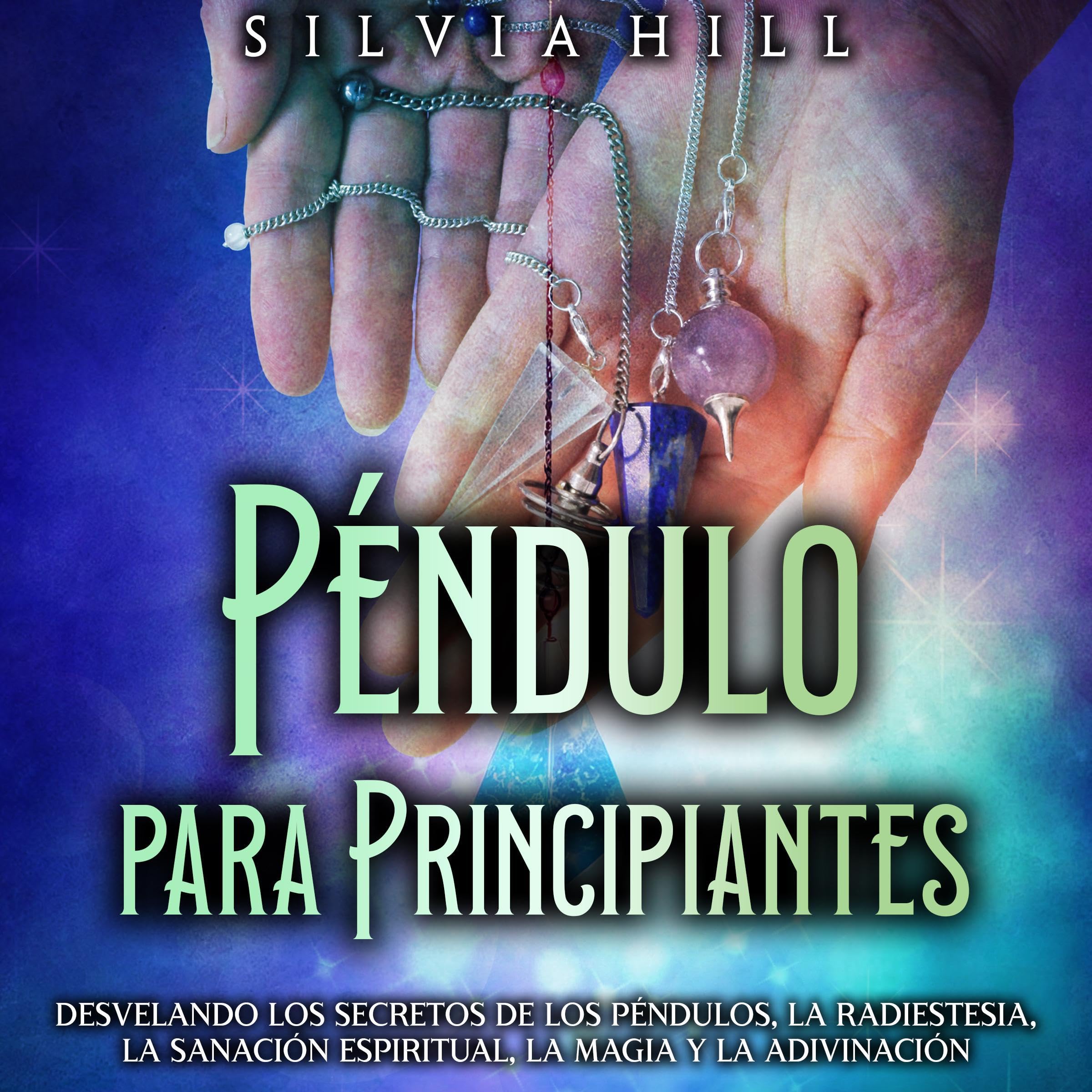 Cover art for Péndulo para principiantes: Desvelando los secretos de los péndulos, la radiestesia, la sanación espiritual, la magia y la adivinación [Pendulum for Beginners: Unlocking the Secrets of Pendulums, Dowsing, Spiritual Healing, Magic and Divination]