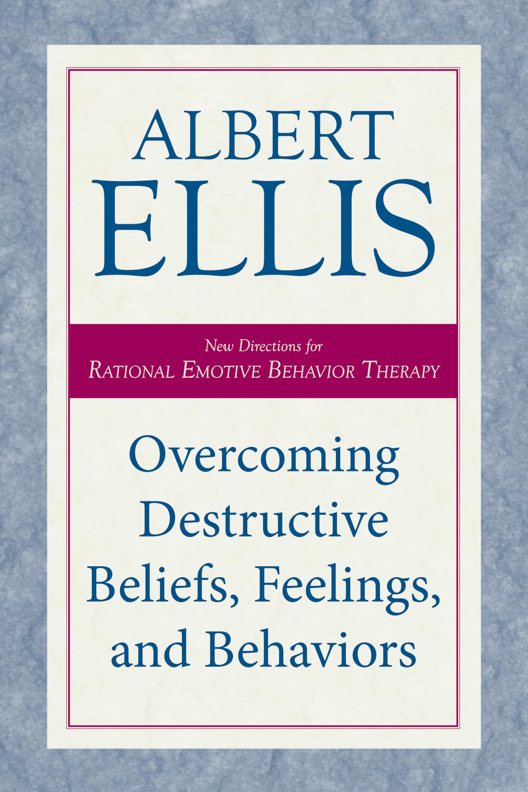 Overcoming Destructive Beliefs, Feelings, and Beha: New Directions for Rational Emotive Behavior Thera