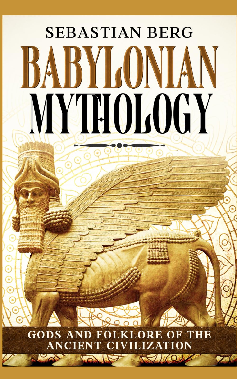 Babylonian Mythology: Gods and Folklore of the Ancient Civilization