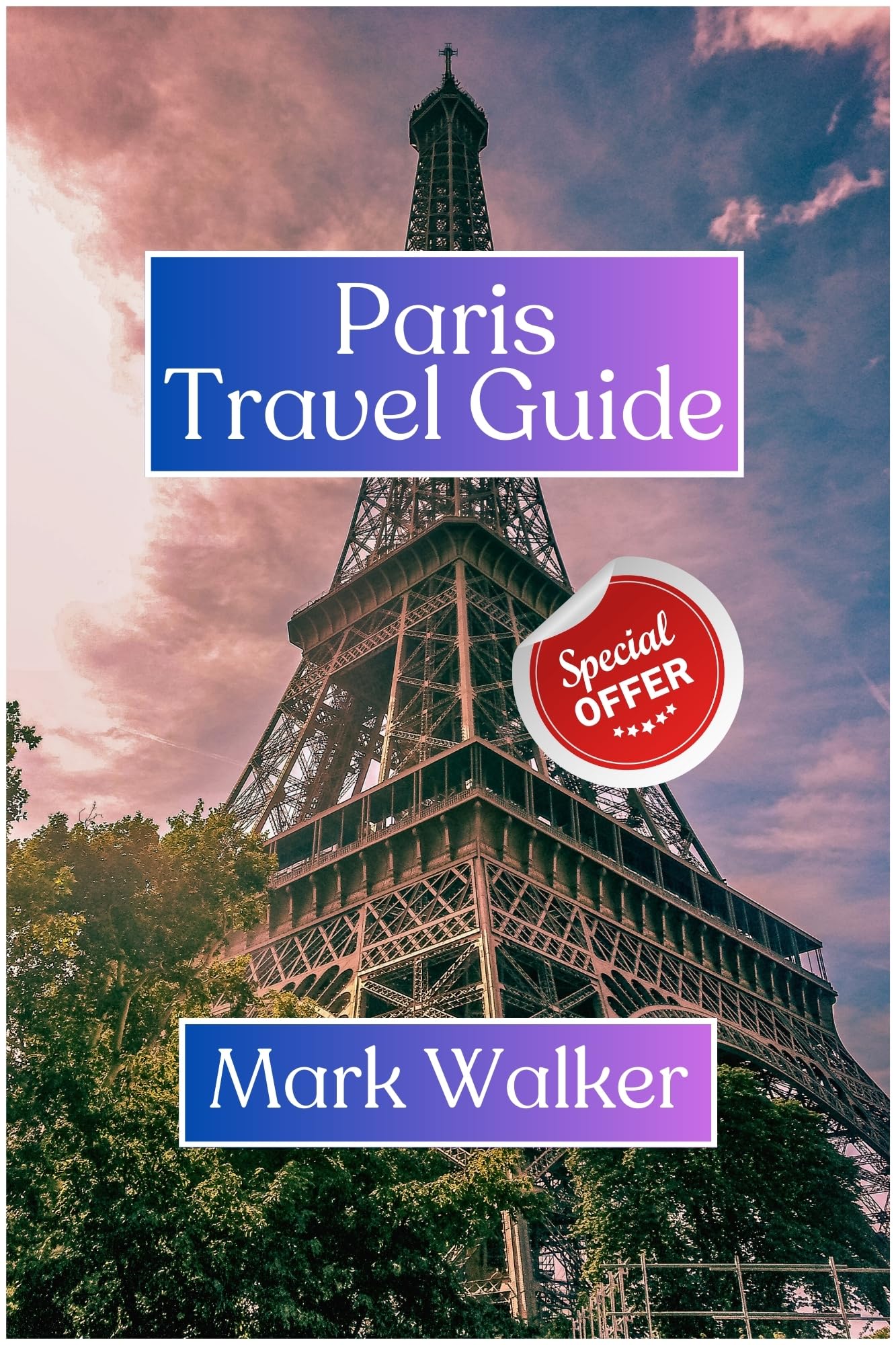 Paris Travel Guide: Your Comprehensive Travel Companion With Informations To Help You Discover The Beauty Of Paris