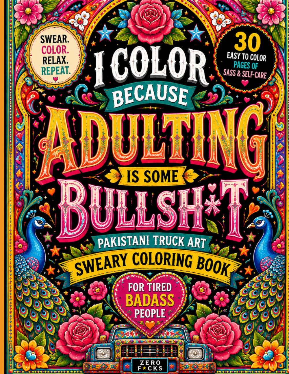 I Color Because Adulting is Some Bullshit : Sweary Coloring Book | Pakistani Truck Art | 30 Easy to Color Pages | Zero Fucks: Curse Word Coloring Book ... Coloring Book | Swear. Color. Relax. Repeat.