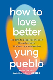 How to Love Better by Yung Pueblo: NYT Bestseller on Deeper Relationships, Growth, Kindness & Compassion