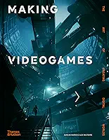 Making Videogames: The Art of Creating Digital Worlds