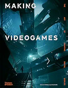 Making Videogames: The Art of Creating Digital Worlds
