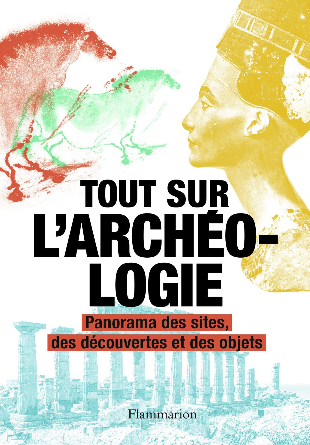 Tout sur l'archéologie: Panorama des sites, des découvertes et des objets